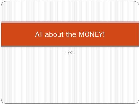 4.02 All about the MONEY!. Costs Two Questions: How much money will it cost to start a business? Where will it come from? What are costs? How much money.