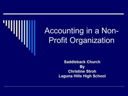 Accounting in a Non- Profit Organization Saddleback Church By Christine Stroh Laguna Hills High School.