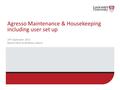 Agresso Maintenance & Housekeeping including user set up 24 th September 2015 Naomi Elliott & Matthew Ireland.