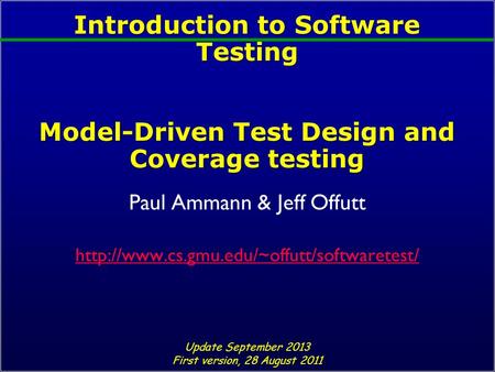 Introduction to Software Testing Model-Driven Test Design and Coverage testing Paul Ammann & Jeff Offutt  Update.