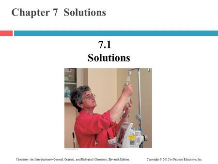 Chemistry: An Introduction to General, Organic, and Biological Chemistry, Eleventh Edition Copyright © 2012 by Pearson Education, Inc. Chapter 7 Solutions.