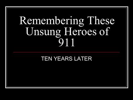 Remembering These Unsung Heroes of 911 TEN YEARS LATER.