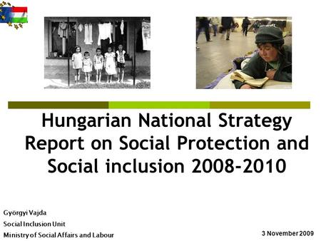 Hungarian National Strategy Report on Social Protection and Social inclusion 2008-2010 Györgyi Vajda Social Inclusion Unit Ministry of Social Affairs and.