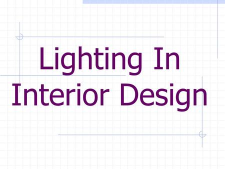 Lighting In Interior Design. Facts about Lighting….. Lighting manipulates the mood or feeling of any interior Lighting can alter responses from the mind.