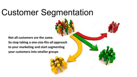 Customer Segmentation Not all customers are the same. So stop taking a one-size-fits-all approach to your marketing and start segmenting your customers.