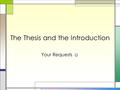 The Thesis and the Introduction Your Requests ☺. What is a Thesis? □The thesis statement is one of the (if not the) most important parts of your paper—think.