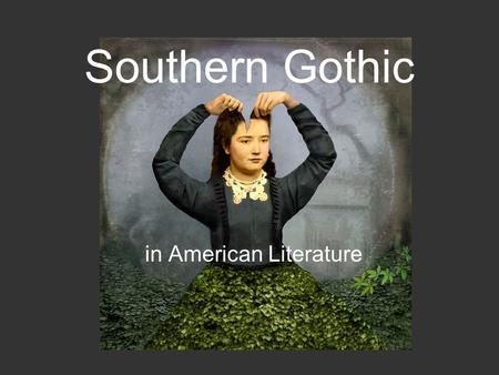 Southern Gothic in American Literature. Background Sub-genre of the Gothic style –Popular in Europe in 1800s Frankenstein by Mary Shelley Dracula by Bram.