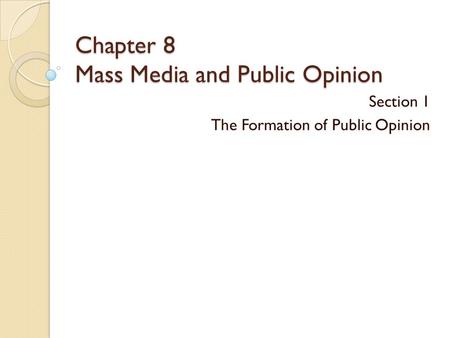 Chapter 8 Mass Media and Public Opinion Section 1 The Formation of Public Opinion.