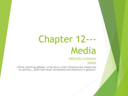 Chapter 12--- Media Media bias in elections Debate While watching debate, write down what influence the media has on politics….both individual candidates.