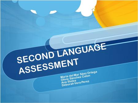 SECOND LANGUAGE ASSESSMENT Maria del Mar Sáez Ortega Olivia Sánchez Caton Ana Stelea Déborah Vera Perez.