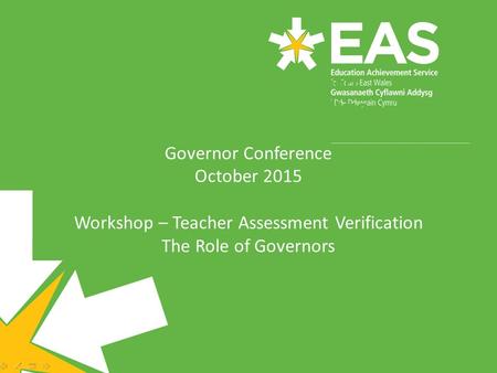 Making effective use of data to support self- evaluation and target setting Governor Conference October 2015 Workshop – Teacher Assessment Verification.