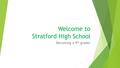 Welcome to Stratford High School Becoming a 9 th grader.