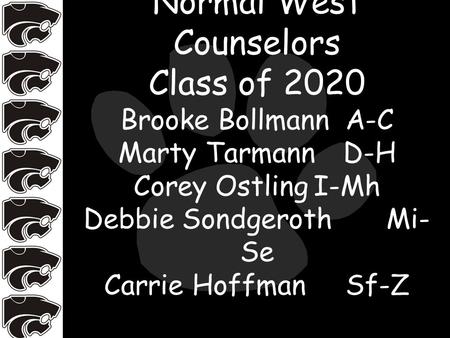 Normal West Counselors Class of 2020 Brooke BollmannA-C Marty TarmannD-H Corey OstlingI-Mh Debbie Sondgeroth Mi- Se Carrie Hoffman Sf-Z.