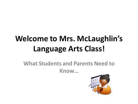 Welcome to Mrs. McLaughlin’s Language Arts Class! What Students and Parents Need to Know…