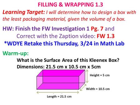 Height = 5 cm Width = 10.5 cm Length = 21.5 cm What is the Surface Area of this Kleenex Box? Dimensions: 21.5 cm x 10.5 cm x 5cm FILLING & WRAPPING 1.3.