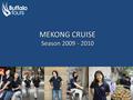 MEKONG CRUISE Season 2009 - 2010. 1.Toum Tiou – ‘3 star’ 2.Toum Tiou II – ‘3 star’ 3.Jayavarman – ‘5 star - new’ 4.La Margaurite – ‘5 star - new’ 5.Pandaw.