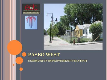 PASEO WEST COMMUNITY IMPROVEMENT STRATEGY. P LAN B OUNDARIES North: I-29/35 South: I-70 East: The Paseo West: I-70/71 Highway.