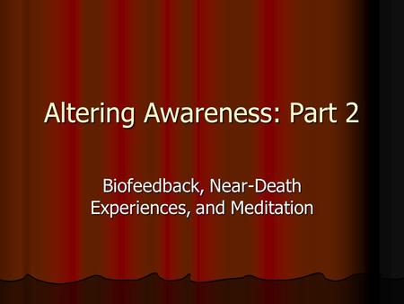 Altering Awareness: Part 2 Biofeedback, Near-Death Experiences, and Meditation.