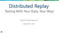 Testing With Your Data, Your Way! Distributed Replay 1 SQLSat 470 Washington DC December 5, 2015.