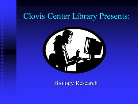 Clovis Center Library Presents: Biology Research.