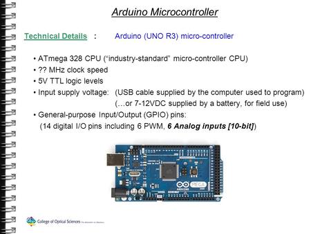 Arduino Microcontroller Technical Details : Arduino (UNO R3) micro-controller ATmega 328 CPU (“industry-standard” micro-controller CPU) ?? MHz clock speed.