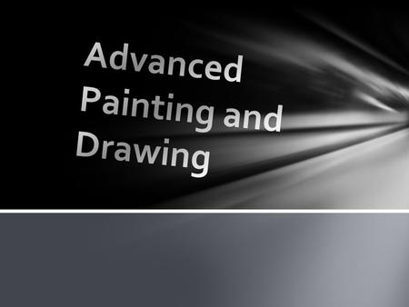 Lucky You! You’re in Advanced Painting and Drawing and it will be your favorite class of the day! Why? Because the art problems are challenging but engaging.