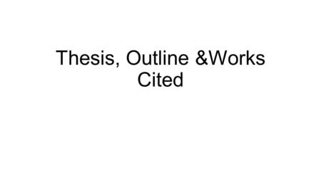 Thesis, Outline &Works Cited. Thesis What is a thesis statement? A thesis statement is a sentence that summarizes the main point of your essay and previews.