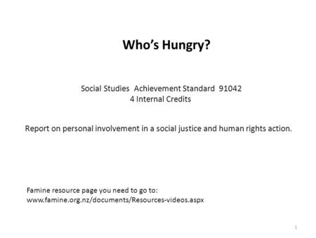 1 Who’s Hungry? Social Studies Achievement Standard 91042 4 Internal Credits Report on personal involvement in a social justice and human rights action.