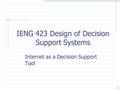 IENG 423 Design of Decision Support Systems Internet as a Decision Support Tool 6/8/2016 1 Internet as a Decision Support Tool.