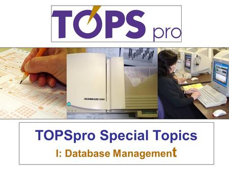 TOPSpro Special Topics I: Database Managemen t. Agenda for Module I: Database Management  TOPSpro Backup/Restore Wizard  TOPS-TOPS Import/Export Wizard.