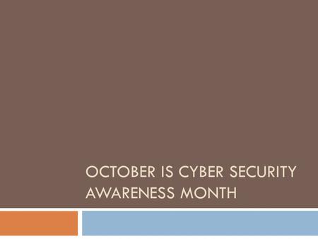 OCTOBER IS CYBER SECURITY AWARENESS MONTH. October is Cyber Security Awareness Month  Our Cyber Security Awareness Campaign focuses on topics such as.