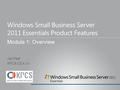 Jan Pilař KPCS CZ s.r.o. Module 1: Overview Windows Small Business Server 2011 Essentials Product Features.