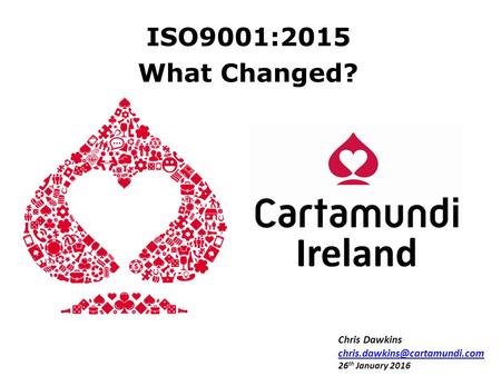 Ireland ISO9001:2015 What Changed? Chris Dawkins 26 th January 2016.