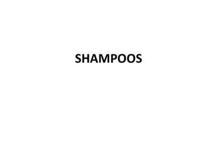 SHAMPOOS. INTRODUCTION The word 'cosmetics' arises from a Greek word 'kosmeticos' which means to adorn. Since that time any material used for beautification.