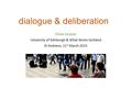 Dialogue & deliberation Oliver Escobar University of Edinburgh & What Works Scotland St Andrews, 21 st March 2015.