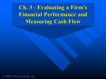 Ch. 3 - Evaluating a Firm’s Financial Performance and Measuring Cash Flow  1999, Prentice Hall, Inc.