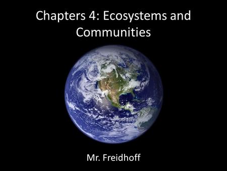 Chapters 4: Ecosystems and Communities Mr. Freidhoff.