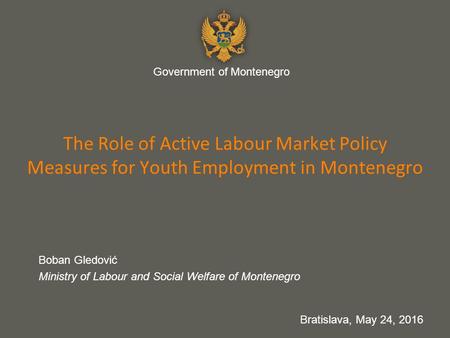 Your name 7 The Role of Active Labour Market Policy Measures for Youth Employment in Montenegro Boban Gledović Ministry of Labour and Social Welfare of.