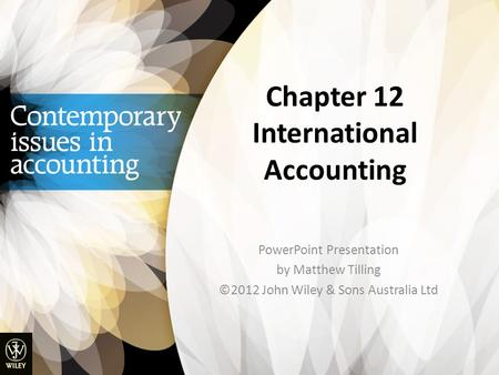 Chapter 12 International Accounting PowerPoint Presentation by Matthew Tilling ©2012 John Wiley & Sons Australia Ltd.