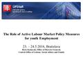 The Role of Active Labour Market Policy Measures for youth Employment 23. – 24.5.2016, Bratislava Boris Katuscak, Office of Director General, Central Office.