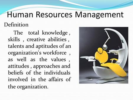 Human Resources Management Definition The total knowledge, skills, creative abilities, talents and aptitudes of an organization's workforce, as well as.