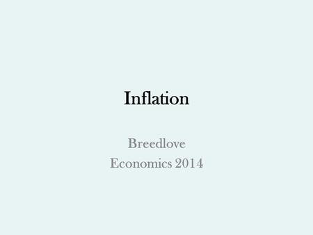 Inflation Breedlove Economics 2014. Inflation Inflation is an increase in the average level of prices, not a change in any specific price. Deflation is.