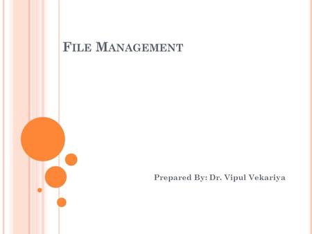 F ILE M ANAGEMENT Prepared By: Dr. Vipul Vekariya.