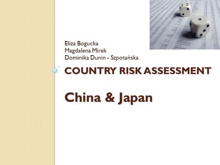 COUNTRY RISK ASSESSMENT China & Japan Eliza Bogucka Magdalena Mirek Dominika Dunin - Szpotańska.