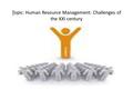 Topic: Human Resource Management: Challenges of the XXI century.