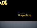 An Introduction.  Introduction  Logging in from D1  Raison d'être  RSS and Podcasting  DragonDrop is…  What does it do?  Upload  Available Output.