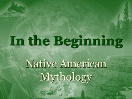 In the Beginning Native American Mythology.  Native American is a term that can be applied to dozens of distinct early American cultures (e.g. Aztec,