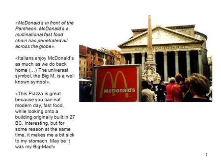 1 «McDonald’s in front of the Pantheon. McDonald’s a multinational fast food chain has penetrated all across the globe». «Italians enjoy McDonald’s as.