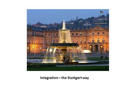 Integration – the Stuttgart way. Duties of the „new Stuttgart residents“ “New Stuttgart residents” arriving from other countries have the duty to take.