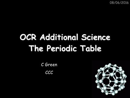 08/06/2016 OCR Additional Science The Periodic Table C Green CCC.